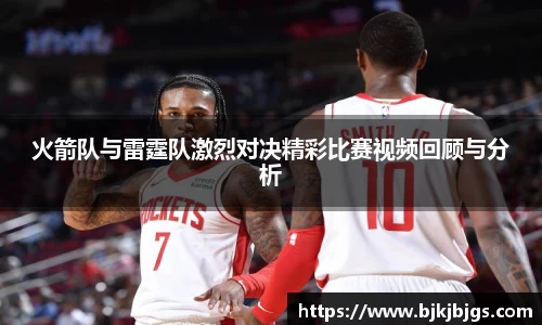 火箭队与雷霆队激烈对决精彩比赛视频回顾与分析